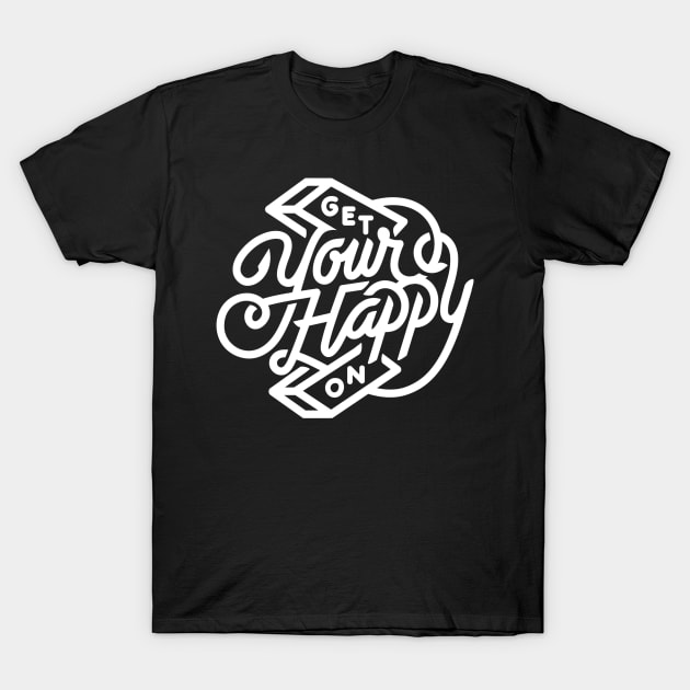 Get Your Happy On T-Shirt by The Minimalist